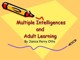 Multiple Intelligences and  Adult Learning  By Janice Perry Otto 