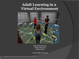 Adult Learning in a  Virtual Environment Rochell McWhorter Donna Mancuso Andrew Hurt Texas A&M University Copyright 2008 Rochell McWhorter, Donna Mancuso & Andrew Hurt 