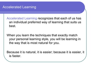 Accelerated Learning <ul><li>Accelerated Learning  recognizes that each of us has an individual preferred way of learning ...