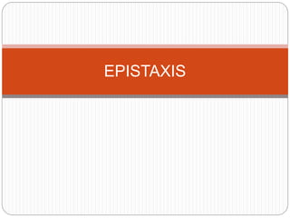 EPISTAXIS
 