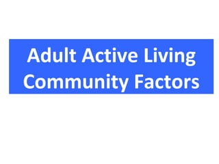 Adult Active Living
Community Factors
 