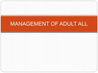 MANAGEMENT OF ADULT ALL
 