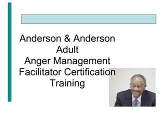 Anderson & Anderson
          Adult
 Anger Management
Facilitator Certification
        Training
 