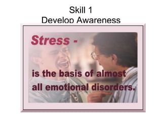 Skill 1
Develop Awareness
 