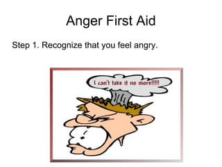 Anger First Aid
Step 1. Recognize that you feel angry.
 