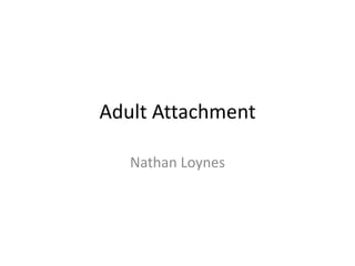 Adult Attachment
Nathan Loynes

 