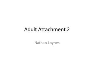 Adult Attachment 2
Nathan Loynes

 