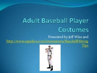 Presented by Jeff Wise and
http://www.squidoo.com/lensmasters/BaseballHitting
                                               Tips
 