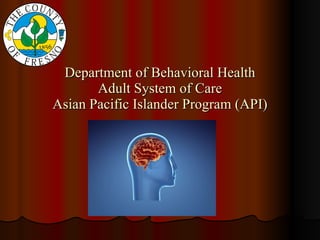 Department of Behavioral Health Adult System of Care Asian Pacific Islander Program (API) 