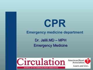 CPR
Emergency medicine department
Dr. Jalili.MD – MPHDr. Jalili.MD – MPH
Emergency MedicineEmergency Medicine
 