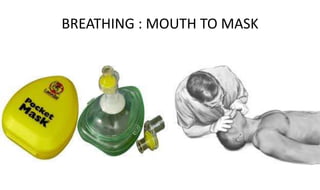 BREATHING : MOUTH TO MASK
 