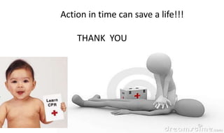 Action in time can save a life!!!
THANK YOU
 