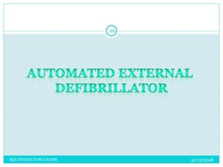 31/12/2018
29
BLS INSTRUCTOR COURSE
 