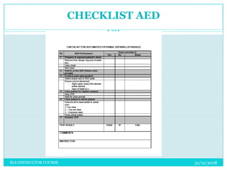 31/12/2018BLS INSTRUCTOR COURSE
33
CHECKLIST AED
 
