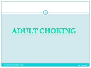 31/12/2018
35
BLS INSTRUCTOR COURSE
 