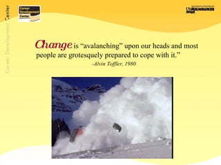 Change   is “avalanching” upon our heads and most people are grotesquely prepared to cope with it.”   -Alvin Toffler, 1980 