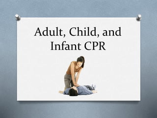 Adult, Child, and
Infant CPR
 