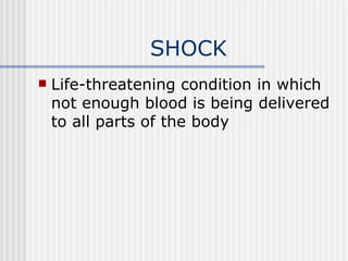 SHOCK
   Life-threatening condition in which
    not enough blood is being delivered
    to all parts of the body
 