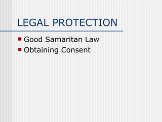 LEGAL PROTECTION
 Good Samaritan Law
 Obtaining Consent
 