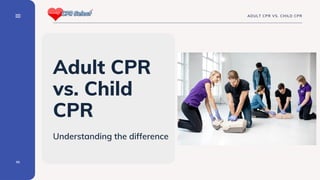 Adult CPR
vs. Child
CPR
Understanding the difference
01
ADULT CPR VS. CHILD CPR
 