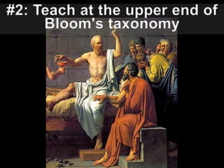 #2: Teach at the upper end of Bloom's taxonomy