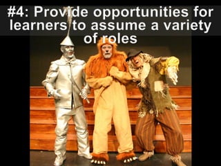 #4: Provide opportunities for learners to assume a variety of roles