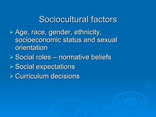 Adult Development Sociocultural factors Age, race, gender, ethnicity, socioeconomic status and sexual orientation Social roles – normative beliefs Social expectations Curriculum decisions 
