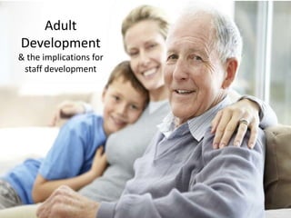 Adult
Development
& the implications for
 staff development
 