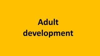 Adult
development
 