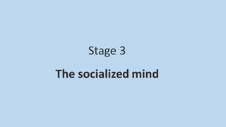 Stage 3
The socialized mind
 