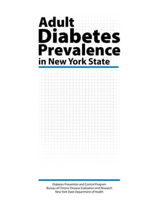 Prevalence
Diabetes
in New York State
Adult
Diabetes Prevention and Control Program
Bureau of Chronic Disease Evaluation and Research
New York State Department of Health
 