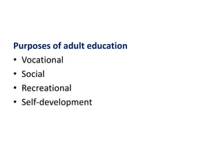 Purposes of adult education
• Vocational
• Social
• Recreational
• Self-development
 