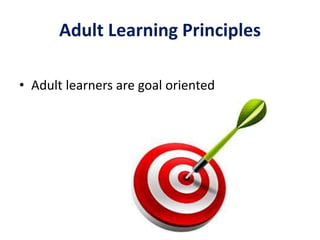 Adult Learning Principles
• Adult learners are goal oriented
 