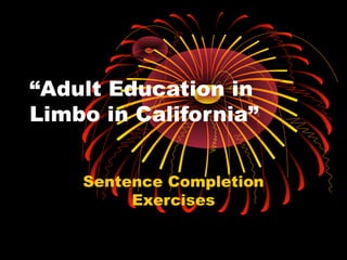 “Adult Education in
Limbo in California”


    Sentence Completion
         Exercises
 