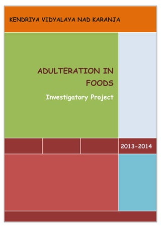 KENDRIYA VIDYALAYA NAD KARANJA

ADULTERATION IN
FOODS
Investigatory Project

2013-2014

1

 