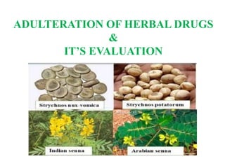 ADULTERATION OF HERBAL DRUGS
&
IT’S EVALUATION
 