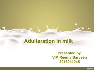 Adulteration in milk
Presented by,
V.M.Reema Barveen
2016041045
 