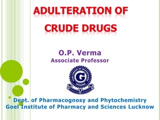 O.P. Verma
Associate Professor
Dept. of Pharmacognosy and Phytochemistry
Goel Institute of Pharmacy and Sciences Lucknow
 