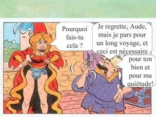 Pourquoi
fais-tu
cela ?

Je regrette, Aude,
mais je pars pour
un long voyage, et
ceci est nécessaire
pour ton
bien et
pour ma
quiétude!

 