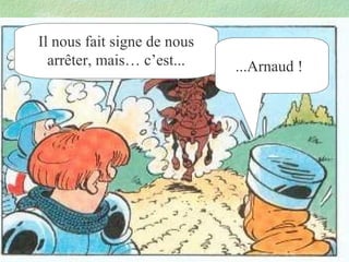 Il nous fait signe de nous
arrêter, mais… c’est...

...Arnaud !

 