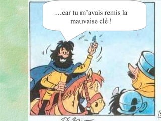 …car tu m’avais remis la
mauvaise clé !

 