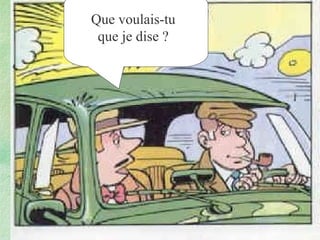 Que voulais-tu
que je dise ?

 