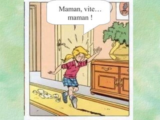 Maman, vite…
maman !

 