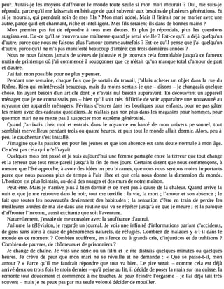 peur. Aurais-je les moyens d#39;affrolnet emr onde toute seule si mon mari mourait ? Oui, me suis-je 
répondu, parce qu#m39e; ila isserait en héritage de quoi subvenir aux besoins de plusieurs générations. Et 
si je mourais, qui prendrait soin de mes fils ? Mon mari adoré. Mais il finirait par se marier avec une 
autre, parce qu#e3s9t; icl harmant, riche et intelligent. Mes fils seraient-ils dans de bonnes mains ? 
Mon premier pas fut de répondre à tous mes doutes. Et plus je répondais, plus les questions 
surgissaient. Est-ce qu#s3e9 ;tirlo uvera une maîtresse quand je serai vieille ? Est-ce qu#a3 9d;éil jà quelqu#39;d#39;apuatrrec,e que nous ne faisons plus l#39;amcoumrm e autrefois ? Est-ce qu#p3e9n;isl e que j#3q9u;aeil qu#39;d#39;apuatrrec,e qu#n3e9 ;mil #p3a9s;a m anifesté beaucoup d#39;intcéersê tr ois dernières années ? 
Nous ne nous faisons jamais de scènes de jalousie et je trouvais cela formidable jusqu#c3e9 ;fàa meux 
matin de printemps où j#3c9o;ami mencé à soupçonner que ce n#39;qéutait# 3m9;aunnq ue total d#39;amdeo upra rt 
et d#39;autre. 
J#3fa9i;ta mi on possible pour ne plus y penser. 
Pendant une semaine, chaque fois que je sortais du travail, j#39;alalacihse ter un objet dans la rue du 
Rhône. Rien qui m#39;intérebsesaâut coup, mais du moins sentais-j e que  disons  je changeais quelque 
chose. En ayant besoin d#3a9r;tuicnl e dont je n#39;anvuali sb esoin auparavant. En découvrant un appareil 
ménager que je ne connaissais pas  bien qu#3so9i;ti l très difficile de voir apparaître une nouveauté au 
royaume des appareils ménagers. J#39;évditai#s3 9;endtarenrs les boutiques pour enfants, pour ne pas gâter 
les miens avec des cadeaux quotidiens. Je n#39;apllasis n on plus dans les magasins pour hommes, pour 
que mon mari ne se mette pas à suspecter mon extrême générosité. 
Quand j#39;arrivcahise z moi et entrais dans le royaume enchanté de mon univers personnel, tout 
semblait merveilleux pendant trois ou quatre heures, et puis tout le monde allait dormir. Alors, peu à 
peu, le cauchemar s#3i9n;setsatl lé. 
J#39;imaqguinee la passion est pour les jeunes et que son absence est sans doute normale à mon âge. 
Ce n#3p9a;ess ct ela qui m#39;effrayait. 
Quelques mois ont passé et je suis aujourd#39u;nheu i femme partagée entre la terreur que tout change 
et la terreur que tout reste pareil jusqu#l3a9 f;iàn de mes jours. Certains disent que nous commençons, à 
mesure que l#39a;péptér oche, à avoir des idées un peu bizarres, que nous nous sentons moins importants 
parce que nous passons plus de temps à l#39li;barier et que cela nous donne la dimension du monde. 
L#39;horeizsotn p lus lointain, au-delà des nuages et des murs de notre maison. 
Peut-être. Mais je n#39;arprliuves à bien dormir et ce n#39p;aess tà cause de la chaleur. Quand arrive la 
nuit et que je me retrouve dans le noir, tout me terrifie : la vie, la mort ; l#39;ameot usro n absence ; le 
fait que toutes les nouveautés deviennent des habitudes ; la sensation d#39;eêntr etr ain de perdre les 
meilleures années de ma vie dans une routine qui va se répéter jusqu#c3e9 ;qàu e je meure ; et la panique 
d#39;affrolnt#e3r 9;inconanuus,s i excitante que soit l#39;aventure. 
Naturellement, j#39;esdsea mie e consoler avec la souffrance d#39;autrui. 
J#39;allluam teé lévision, je regarde un journal. Je vois une infinité d#39;informatipoanrsla nt d#39;accidents, 
de gens sans abris à cause de phénomènes naturels, de réfugiés. Combien de malades y a-t-il dans le 
monde en ce moment ? Combien souffrent, en silence ou à grands cris, d#39;injusteicte dse trahisons ? 
Combien de pauvres, de chômeurs et de prisonniers ? 
Je change de chaîne. Je vois une série ou un film et je me distrais quelques minutes ou quelques 
heures. Je crève de peur que mon mari ne se réveille et ne demande : « Que se passe-t-il, mon 
amour ? » Parce qu#3m9e;i l faudrait répondre que tout va bien. Le pire serait  comme cela est déjà 
arrivé deux ou trois fois le mois dernier  qu#p3e9in;àe au lit, il décide de poser la main sur ma cuisse, la 
remonte tout doucement et commence à me toucher. Je peux feindre l#39;orga smjee l#3d9é;ajài fait très 
souvent  mais je ne peux pas par ma seule volonté décider de mouiller. 
 