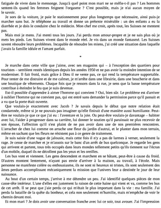 fatiguée de vivre dans le mensonge. Jusqu#q3u9e;àl point mon mari ne se méfie-t-il pas ? Les hommes 
sentent-ils quand les femmes feignent l#39;orgas?m Ce #39p;oesst ible, mais je n#3a9u;aciu n moyen de 
le savoir. 
Je sors de la voiture, je paie le stationnement pour plus longtemps que nécessaire, ainsi puis-je 
marcher sans but. Je téléphone au travail et donne un prétexte misérable : un des enfants a eu la 
diarrhée et je dois le conduire chez le médecin. Mon chef me croit, après tout, les Suisses ne mentent 
pas. 
Mais moi je mens. J#3m9e;anit i tous les jours. J#3p9e;radiu mon amour-propre et je ne sais plus où je 
mets les pieds. Les Suisses vivent dans le monde réel. Je vis dans un monde fantasmé. Les Suisses 
savent résoudre leurs problèmes. Incapable de résoudre les miens, j#3c9r;éaéi une situation dans laquelle 
j#39;alvaa fiasm ille idéale et l#39;amparnfat it. 
Je marche dans cette ville que j#39;aiamvee,c ses magasins qui  à l#39;excepdtieosn quartiers pour 
touristes  semblent restés identiques depuis les années 1950 et ne pas avoir la moindre intention de se 
moderniser. Il fait froid, mais grâce à Dieu il ne vente pas, ce qui rend la température supportable. 
Pour tenter de me distraire et de me calmer, je m#39;ardraêntes une librairie, dans une boucherie et dans 
une boutique de vêtements. Chaque fois que je ressors dans la rue, je sens que la basse température 
contribue à éteindre le feu que je suis devenue. 
Est-il possible d#39;appre àndariem er l#39;homqmui ec onvient ? Oui, bien sûr. Le problème est d#39;arriver 
à oublier l#39;homqmui en e convient pas, qui est entré sans demander la permission parce qu#p3a9s;isl ait et 
a vu que la porte était ouverte. 
Que voulais-j e exactement avec Jacob ? Je savais depuis le début que notre relation était 
condamnée, même si je ne pouvais pas imaginer qu#39f;ienlilrea it d#39m;uannei ère aussi humiliante. Peut-être 
ne voulais-j e que ce que j#3e9u;a :i l#39;avenetut rlae joie. Ou peut-être voulais-j e davantage  habiter 
avec lui, l#39;a àidperro gresser dans sa carrière, lui donner le soutien qu#p3a9r;ial issait ne plus recevoir de 
son épouse, l#39;affectqioun #3s9;i#l 39p;leasint t de ne pas avoir dans une de nos premières rencontres. 
L#39;arracdhee crh ez lui comme on arrache une fleur du jardin d#39;auetrtu lie, planter dans mon terrain, 
même en sachant que les fleurs ne résistent pas à ce genre de traitement. 
Je suis saisie d#39v;uangeu e de jalousie, mais cette fois il n#a3 9p;ay s de larmes à verser, seulement la 
rage. Je cesse de marcher et je m#39;asssuori sle banc d#3a9r;ruênt de bus quelconque. Je regarde les gens 
qui arrivent et partent, tous très occupés dans leurs mondes tellement petits qu#3t9ie;inlsn ent sur l#39;écran 
d#3m9;oubni le, duquel ils ne décollent pas les yeux et les oreilles. 
Les bus vont et viennent. Les gens descendent et marchent en se hâtant, peut-être à cause du froid. 
D#39;aumtreosn tent lentement, n#39;aypaanst envie d#39;arri àvelra maison, au travail, à l#39;écMolaei.s 
personne ne manifeste colère ou enthousiasme, ils ne sont ni heureux ni tristes, ils sont seulement des 
âmes perdues accomplissant mécaniquement la mission que l#39;univleeursr a destinée le jour de leur 
naissance. 
Au bout d#3c9e;urtna in temps, j#39;aràri vme e détendre un peu. J#3id9e;anit ifié quelques pièces de mon 
casse-tête intérieur. L#39d;un#e3 9;elslet sju stement la raison de cette haine qui vient et va, comme les bus 
de cet arrêt. Il se peut que j#39p;aeired u ce qui m#39;élet apitl us important dans la vie : ma famille. J#39;perdu la bataille de la quête du bonheur, et cela non seulement m#39;hummiliaei,s m#39;empêdceh veo ir le 
chemin devant moi. 
Et mon mari ? Je dois avoir une conversation franche avec lui ce soir, tout avouer. J#3l9#;a3i9 ;impression 
 