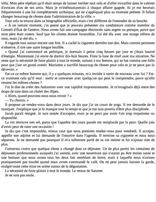 ville. Mon père répétait qu#é3t9a;itl temps de laisser tomber tout cela et d#39;tarallevra iller dans le cabinet 
d#39;avodcat#s3 9d;eu ns es amis. Mais je m#39;enthousiasm àacish aque affaire gagnée. Et je me heurtais 
fréquemment à une loi complètement archaïque, qui ne s#39;appliqpuluasit au moment présent. Il fallait 
changer beaucoup de choses dans l#39;administradtioen la ville. » 
Tout cela se trouve dans sa biographie officielle, mais c#3d9i;fefésrt ent de l#39;entedned rsea bouche. 
« À un certainm omentj, #3p9e;nasi éq uej e pouvaisp résentemr a candidaturceo mmem embred u 
Conseidl #39d;eÉ Gtaetn èveN. ousa vonsfa it unec ampagnéel ectorales ansa rgento u presquep,a rceq ue 
mon père était contre. Sauf que les clients étaient favorables. J#3é9té;a éi lu avec une marge infime de 
voix, mais j#3é9t;éa éi lu. » 
Il regarde tout autour encore une fois. Il a caché la cigarette derrière son dos. Mais comme personne 
n#39;obseil rvtiere, une autre longue bouffée. 
« Quand j#3c9o;ami mencé en politique, je dormais à peine cinq heures par jour et j#39;ébtaoiusr ré 
d#39;éneMrgaiein. tenant j#3e9n;avie de dormir dix-huit heures. Finie la lune de miel avec ma situation. Ne 
reste que la nécessité de faire plaisir à tout le monde, surtout à ma femme, qui se bat comme une folle 
pour que j#39u;na ieg rand avenir. Marianne a sacrifié beaucoup de choses pour cela et je ne peux pas la 
décevoir. » 
Est-ce ce même homme qui, il y a quelques minutes, m#i3n9v;itaé e à sortir de nouveau avec lui ? Est-ce 
vraiment cela qu#v3e9u;itl : sortir et converser avec quelqu#3q9u;ui np eut le comprendre, parce qu#39;ressent les mêmes choses ? 
J#3le9 ;daoi n de créer des fantasmes avec une rapidité impressionnante. Je m#39;imagindaéijsà entre des 
draps de soie dans un chalet des Alpes. 
« Alors, quand pouvons-nous nous revoir ? » 
 Tu choisis. » 
Il propose un rendez-vous dans deux jours. Je dis que j#3u9n;a ci ours de yoga. Il me demande de le 
manquer. J#39;explqiquuee j e le manque tout le temps et que je me suis promis d#39p;êlutrse disciplinée. 
Jacob paraît résigné. Je suis tentée d#39;accemptaeirs, je ne peux pas avoir l#39tr;oapir impatiente ou 
disponible. 
La vie retrouve son sel, parce que l#39;apadtehsie j ours passés est remplacée par la peur. Quelle joie 
d#39;apveouir de rater une occasion ! 
Je dis que c#39im;epsot ssible, mieux vaut que nous prenions rendez-vous pour vendredi. Il accepte, 
appelle son adjoint et lui demande de l#39;inscdriaren s l#39;ageInl dtae.r mine sa cigarette et nous nous 
séparons. Je ne demande pas pourquoi il m#t3e9ll;eam ent parlé de sa vie intime et lui n#39;ajroieunte de 
plus. 
J#39;aimecrraoiisre que quelque chose a changé dans ce déjeuner. Un de plus parmi les centaines de 
déjeuners professionnels auxquels j#3a9s;asis té, avec une nourriture qui n#39;auprua iêt tre moins saine et 
une boisson que nous avons tous les deux fait semblant de boire, mais à laquelle nous n#39;avions 
pratiquement pas touché quand nous avons commandé le café. On ne peut jamais baisser la garde, 
malgré toute cette mise en scène autour de la dégustation. 
La nécessité de faire plaisir à tout le monde. Le retour de Saturne. 
Je ne suis pas seule. 
 