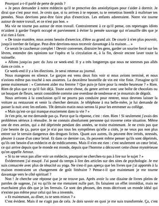 Pourquoi a-t-il parlé de perte de poids ? 
« Je peux demander à notre médecin qu#3te9 ;pilr escrive des anxiolytiques pour t#39;a àiddeor rmir. Je 
dirai que c#39p;oeusrt moi. Je crois que, si tu arrives à te reposer, tu te remettras bientôt à maîtriser tes 
pensées. Nous devrions peut-être faire plus d#39;exerciLces . enfants adoreraient. Notre vie tourne 
autour de notre travail, et ce n#3p9a;ess bt on. » 
Ma vie ne tourne pas autour de mon travail. Contrairement à ce qu#3p9e;nils e, ces reportages idiots 
m#39;aid àegnat rder l#39;esopcrcitu pé et parviennent à éviter la pensée sauvage qui m#39;assdaèillse q ue je 
n#3r9ie;ani à faire. 
« De toute manière, nous avons besoin d#39;exerdcice#,3 9a;êut rger and air. De courir à n#3p9l;uesn pouvoir, 
jusqu#t3o9m;àb er de fatigue. Peut-être devrions-nous recevoir davantage à la maison... » 
Ce serait le cauchemar complet ! Devoir converser, distraire les gens, garder un sourire forcé sur les 
lèvres, entendre des opinions sur l#39;opeét rlaa circulation et, à la fin, devoir encore laver toute la 
vaisselle. 
« Allons jusqu#39p;aaruc du Jura ce week-end. Il y a très longtemps que nous ne sommes pas allés 
dans ce coin. » 
Ce week-end il y a les élections. Je serai retenue au journal. 
Nous mangeons en silence. Le garçon est venu deux fois voir si nous avions terminé, et nous 
n#39;avmioênms e pas touché à nos assiettes. La deuxième bouteille de vin est vite finie. J#39;imaqguine# 39;pense maintenant : « Comment aider ma femme ? Que puis-j e faire pour la rendre heureuse ? » Rien. 
Rien de plus que ce qu#f3a9it; il déjà. Toute autre chose, du genre arriver avec une boîte de chocolats ou 
un bouquet de fleurs, serait considérée comme une overdose de tendresse et je mourrais de dégoût. 
Nous arrivons à la conclusion qu#3n9e; ipl ourra pas conduire pour rentrer, nous devrons laisser la 
voiture au restaurant et venir la chercher demain. Je téléphone à ma belle-mère, je lui demande de 
passer la nuit avec les enfants. Tôt demain matin nous serons là pour les emmener au collège. 
« Mais qu#39;eqstu-ic em anque exactement dans ta vie ? » 
Je t#3p9r;ieen, ne me demande pas ça. Parce que la réponse, c#39: ;reiesnt . Rien ! Si seulement j#39;adveasis 
problèmes sérieux à résoudre. Je ne connais absolument personne qui traverse cette situation. Même 
une de mes amies, qui a été déprimée pendant des années, se traite maintenant. Je ne crois pas que 
j#39b;aeiseo in de ça, parce que je n#3p9a;sa it ous les symptômes qu#39a;e lcleit és, je ne veux pas non plus 
entrer sur le terrain dangereux des drogues licites. Quant aux autres, ils peuvent être irrités, stressés, 
pleurer à cause d#3c9S;uunr brisé. Et dans ce dernier cas, ils peuvent même penser qu#3s9o;inlst déprimés, 
qu#3o9n;itl sb esoin d#3m9;éudne cin et de médicaments. Mais il n#3e9s;et rnie n : c#3s9e;euslet ment un cSur brisé, 
ce qui arrive depuis que le monde est monde, depuis que l#39;homam déec ouvert cette chose mystérieuse 
qu#3a9p;opne lle Amour. 
« Si tu ne veux pas aller voir un médecin, pourquoi ne cherches-tu pas à lire sur le sujet ? » 
Évidemmenjt #3e9ss;aaiy éJ. #p3a9s;aséid u tempsà lire desa rticless ur dess itesd e psychologieJ.e me 
suis consacrée avec plus de ténacité au yoga. Ne s#39;epsats-i la perçu que les livres que j#3a9p;apio rtés à la 
maison montraient un changement de goût littéraire ? Pense-t-il que maintenant je me tourne 
davantage vers le côté spirituel ? 
Non ! Je cherche une réponse que je ne trouve pas. Après avoir lu une dizaine de livres pleins de 
paroles de sagesse,j #3v9u;a qi u#3n9e;i lsm e menaient nulle part. Ils faisaient un effet immédiat, mais ne 
marchaient plus dès que je les fermais. Ce sont des phrases, des mots décrivant un monde idéal qui 
n#39;epxiasste m ême pour celui qui les a inventés. 
« Et maintenant, au dîner, tu te sens mieux ? » 
C#39é;veidset nt. Mais il ne s#39p;aagsi td e cela. Je dois savoir en quoi je me suis transformée. Ça, c#39; 