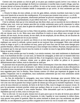 Comme cela s#39p;reosdtu it au club de golf, je ne peux pas conduire quand j#39;ar àrivme a voiture. Je 
mets une capuche pour me protéger du froid et je commence à marcher dans ce petit village, sans but. 
Je passe devant un bureau de poste et un coiffeur. Je vois un bar ouvert, mais je préfère marcher pour 
prendre l#39J;aei rn. #3p9a;sa il e moindre intérêt à comprendre ce qui arrive. Je veux seulement que cela 
arrive. 
« J#39;éclea rrtied eau de mon cabinet, je vois les gens dehors, certains marchent main dans la main 
sans avoir besoin de se soucier des conséquences. Et je ne peux pas montrer mon amour », a-t-il dit. 
Et quand je sentais que personne, absolument personne ne pouvait comprendre ce qui se passait en 
moi  ni chamans, ni psychanalystes, et pas même mon mari  tu es venu m#39;expliquer... 
C#3l9a; essot litude, bien que je vive entourée par des êtres chers, qui se soucient de moi et désirent le 
meilleur pour moi, mais qui tentent peut-être de m#39;asideeurle ment parce qu#3r9e;sils entent la même 
chose  la solitude  et que, dans le geste de solidarité, il est gravé dans le fer et le feu « je suis utile, 
même si je suis tout seul ». 
Le cerveau a beau dire que tout va bien, l#39;eâsmt ep erdue, confuse, ne sachant pas très bien pourquoi 
elle est injuste avec la vie. Mais nous nous réveillons le matin et nous allons nous occuper de nos 
enfants, de nos maris, de nos amants, de nos chefs, de nos employés, de nos élèves, de ces dizaines de 
personnes qui remplissent de vie un jour normal. 
Et nous avons toujours un sourire aux lèvres et un mot d#39;encouragempeanrct,e qu#3n9e;o pne ut pas 
expliquer aux autres la solitude, surtout quand on est toujours bien accompagné. Mais cette solitude 
existe et ronge ce qu#y3 9a;i ld e meilleur en nous, parce qu#n3o9u;ils faut user de toute notre énergie pour 
paraître heureux, même si nous n#39;arrivpoanss à nous tromper nous-mêmes. Pourtant, nous persistons à 
ne montrer que la rose qui s#39;otuovurse les matins et à cacher en nous la tige pleine d#39;épqinuei sn ous 
blesse et nous fait saigner. 
Même si nous savons que tout le monde, à un certain moment, s#3s9e;enstit totalement et absolument 
seul, il est humiliant de dire « je suis seul, j#3b9e;asoi in de compagnie, je dois tuer ce monstre dont tous 
croient que, comme les dragons des contes de fées, il est imaginaire, mais qui ne l#39p;aess t» . J#39;attends 
qu#39c;huenv alier pur et vertueux vienne avec sa gloire pour le tailler en pièces et le pousser 
définitivement dans l#39;abmîmaeis, le chevalier ne vient pas. 
Et pourtant nous ne pouvons pas perdre espoir. Nous commençons à faire des choses inhabituelles, à 
oser plus que ce qui est juste et nécessaire. Les épines en nous sont plus grosses et plus dévastatrices 
et là encore nous ne pouvons pas renoncer en chemin. Comme si la vie était un immense jeu d#39;échecs, 
tous regardent pour voir le résultat. Nous faisons comme s#n39;#il3 9;éptaasit important de gagner ou de 
perdre, l#39;importcan#t 39la;e csot mpétition, nous souhaitons ardemment que nos vrais sentiments soient 
opaques et dissimulés, mais alors... 
Au lieu de rechercher la compagnie, nous nous isolons davantage, pour pouvoir lécher nos 
blessures en silence. Ou alors nous allons à des dîners et des déjeuners avec des gens qui n#39ri;eon t à 
voir avec nos vies et passent leur temps à parler de choses qui n#39p;aosn lta moindre importance. Il nous 
arrive de nous distraire un moment, de boire et de faire la fête, mais le dragon est toujours vivant. Et 
puis les personnes vraiment proches voient que quelque chose ne va pas et commencent à se sentir 
coupables de ne pas réussir à nous rendre heureux. Elles demandent quel est le problème. Nous 
répondons que tout va bien, mais ce n#3p9a;ess vt rai. .. 
Tout va très mal. Je vous en prie, laissez-moi en paix parce que je n#3p9lu;asi de larmes pour pleurer 
ou de cSur pour souffrir, je n#3q9u;ea i l#39;insomlnei ev,i de, l#39;apaetht iveo us ressentez la même chose, 
vous pouvez vous poser la question. Mais les autres insistent et disent que c#39s;eeuslte ment une phase 
difficile, ou une dépression, parce qu#39;cerllaeisg nent de se servir du vrai et maudit mot : solitude. 
 