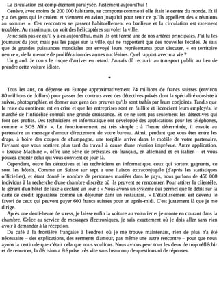 La circulation est complètement paralysée. Justement aujourd#39!;hui 
Genève, avec moins de 200 000 habitants, se comporte comme si elle était le centre du monde. Et il 
y a des gens qui le croient et viennent en avion jusqu#39p;oicuir tenir ce qu#3a9p;iplse llent des « réunions 
au sommet ». Ces rencontres se passent habituellement en banlieue et la circulation est rarement 
troublée. Au maximum, on voit des hélicoptères survoler la ville. 
Je ne sais pas ce qu#y3 9a; iel u aujourd#39m;hauis, ils ont fermé une de nos artères principales. J#3lu9 ;laeis 
journaux du jour, mais pas les pages sur la ville, qui ne rapportent que des nouvelles locales. Je sais 
que de grandes puissances mondiales ont envoyé leurs représentants pour discuter, « en territoire 
neutre », de la menace de prolifération des armes nucléaires. Quel rapport avec ma vie ? 
Un grand. Je cours le risque d#39;arreivne rre tard. J#39;audrûa irse courir au transport public au lieu de 
prendre cette voiture idiote. 
Tous les ans, on dépense en Europe approximativement 74 millions de francs suisses (environ 
80 millions de dollars) pour passer des contrats avec des détectives privés dont la spécialité consiste à 
suivre, photographier, et donner aux gens des preuves qu#3s9o;inlst trahis par leurs conjoints. Tandis que 
le reste du continent est en crise et que les entreprises sont en faillite et licencient leurs employés, le 
marché de l#39;infidécliotén naît une grande croissance. Et ce ne sont pas seulement les détectives qui 
font des profits. Des techniciens en informatique ont développé des applications pour les téléphones, 
comme « SOS Alibi ». Le fonctionnement est très simple : à l#39;heduértee rminée, il envoie au 
partenaire un message d#39;amdoiruerc tement de votre bureau. Ainsi, pendant que vous êtes entre les 
draps, à boire des coupes de champagne, une torpille arrive dans le mobile de votre partenaire, 
l#39;avisqaunet vous sortirez plus tard du travail à cause d#39r;éuunnei on imprévue. Autre application, 
« Excuse Machine », offre une série de prétextes en français, en allemand et en italien  et vous 
pouvez choisir celui qui vous convient ce jour-là. 
Cependant, outre les détectives et les techniciens en informatique, ceux qui sortent gagnants, ce 
sont les hôtels. Comme un Suisse sur sept a une liaison extraconjugale (d#39;aplersè ss tatistiques 
officielles), et étant donné le nombre de personnes mariées dans le pays, nous parlons de 450 000 
individus à la recherche d#39c;uhnaem bre discrète où ils peuvent se rencontrer. Pour attirer la clientèle, 
le gérant d#3h9ô;utenl de luxe a déclaré un jour : « Nous avons un système qui permet que le débit sur la 
carte de crédit apparaisse comme un déjeuner dans un restaurant. » L#39;établissemeesnt td evenu le 
favori de ceux qui peuvent payer 600 francs suisses pour un après-midi. C#3j9u;setsetm ent là que je me 
dirige. 
Après une demi-heure de stress, je laisse enfin la voiture au voiturier et je monte en courant dans la 
chambre. Grâce au service de messages électroniques, je sais exactement où je dois aller sans rien 
avoir à demander à la réception. 
Du café à la frontière française à l#39;endoroùi t je me trouve maintenant, rien de plus n#3é9té;a 
nécessaire  des explications, des serments d#39;ampoausr ,m ême une autre rencontre  pour que nous 
ayons la certitude que c#39;céetalait que nous voulions. Nous avions peur tous les deux de trop réfléchir 
et de renoncer, la décision a été prise très vite sans beaucoup de questions ni de réponses. 
 