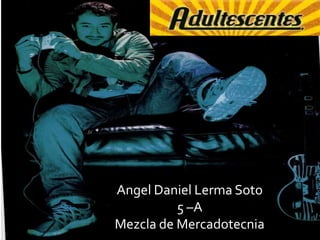 Angel Daniel Lerma Soto
          5 –A
Mezcla de Mercadotecnia
 